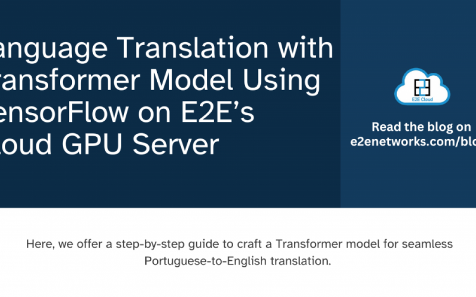 Language Translation with Transformer Model Using TensorFlow on E2E’s Cloud GPU Server