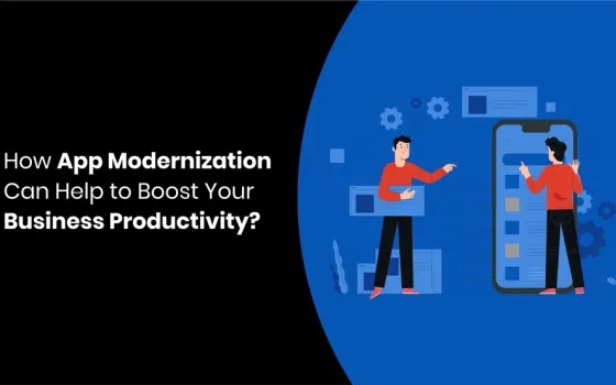 How App Modernization Can Help to Boost Your Business Productivity?