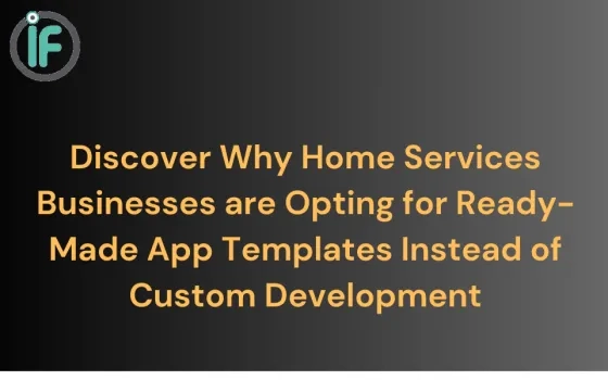 Discover Why Home Services Businesses are Opting for Ready-Made App Templates Instead of Custom Development