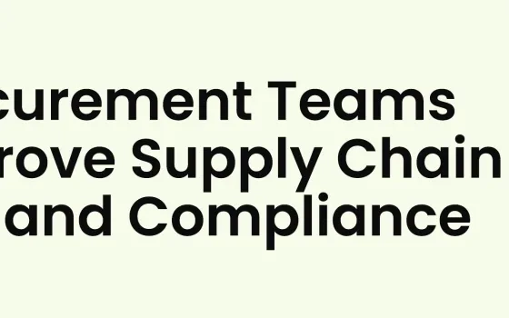 How Procurement Teams Can Improve Supply Chain Visibility and Compliance