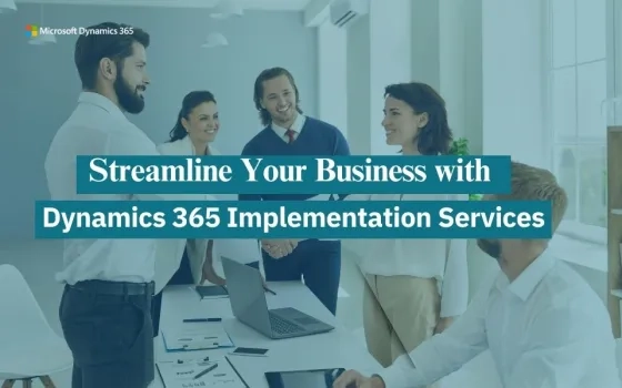 Streamline Your Business with Dynamics 365 Implementation Services
