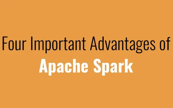 Four Important Advantages of Apache Spark