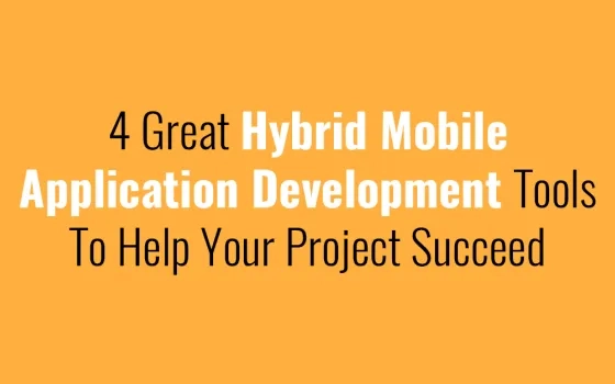 4 Great Hybrid Mobile Application Development Tools To Help Your Project Succeed