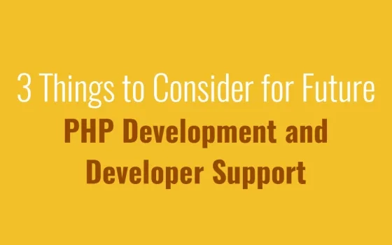 3 Things to Consider for Future PHP Development and Developer Support