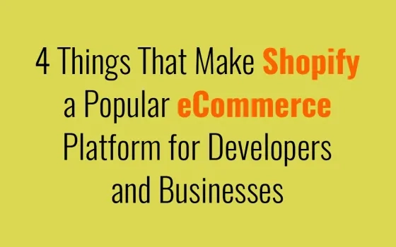 4 Things That Make Shopify a Popular eCommerce Platform for Developers and Businesses