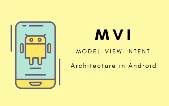 Model-View-Intent (MVI) Architecture in Android