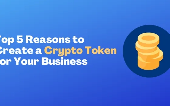  Top 5 Reasons to Create a Crypto Token for Your Business