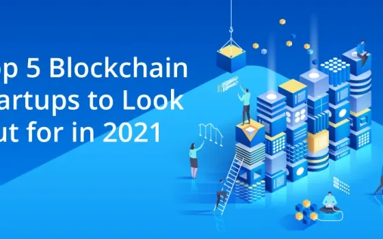 Top 5 Blockchain Startups to Look Out for in 2021
