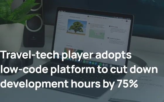 India-based travel tech company cuts down development time by 75% using low-code platform