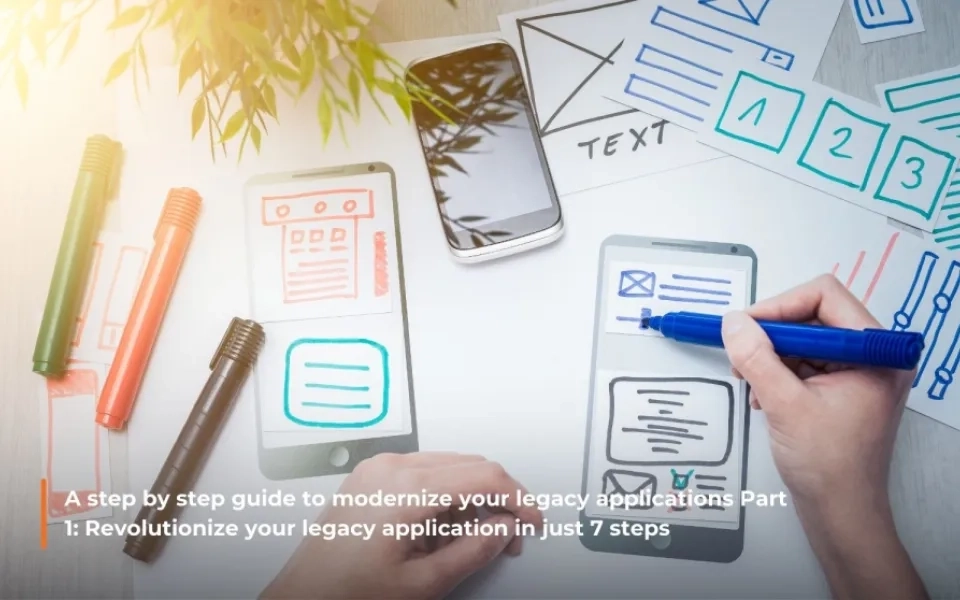 A step by step guide to modernize your legacy applications Part 1: Revolutionize your legacy application in just 7 steps