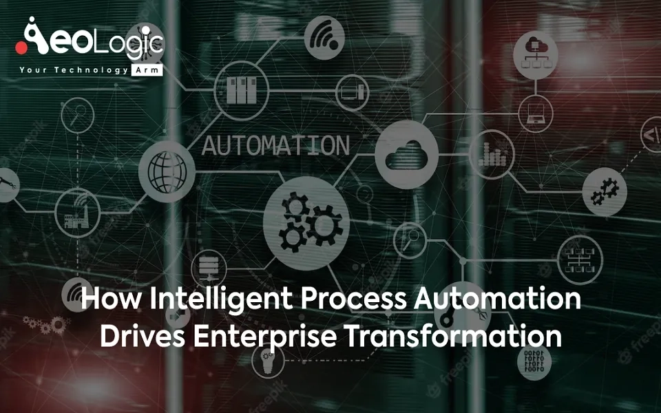 How Intelligent Process Automation Drives Enterprise Transformation