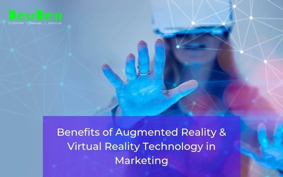 Benefits of Augmented Reality & Virtual Reality Technology in Marketing