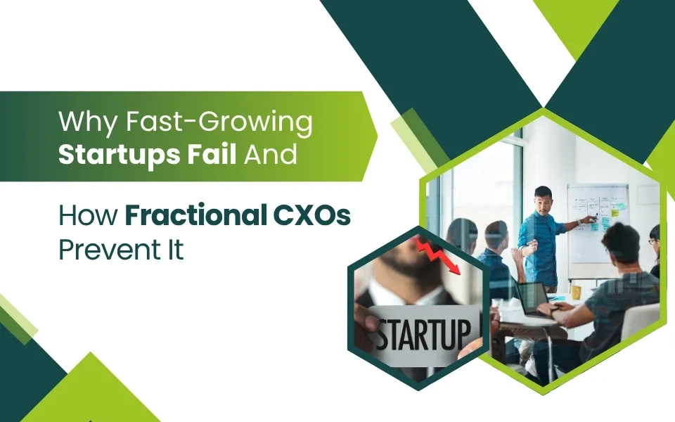 Why Fast-Growing Startups Fail and How Fractional CXOs Prevent It