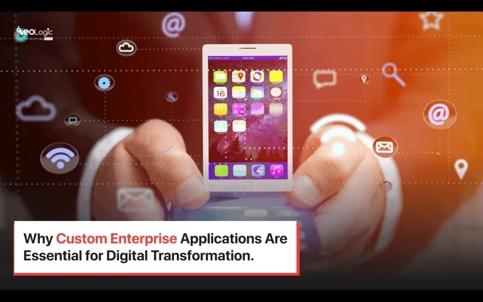 Why Custom Enterprise Applications Are Essential for Digital Transformation