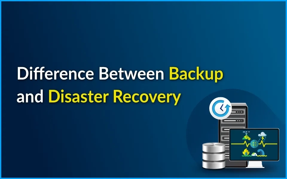 What is the difference Between Backup and Disaster Recovery?