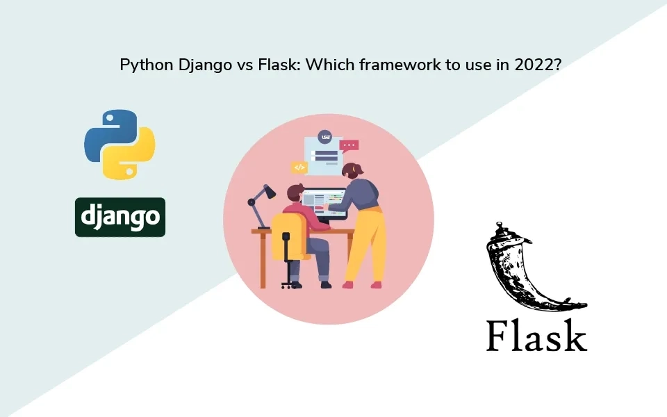 Python Django vs Flask: Which framework to use in 2022?