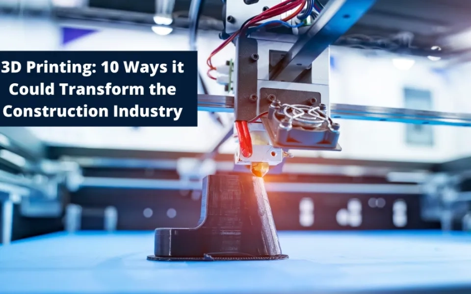 3D Printing: 10 Ways it Could Transform the Construction Industry