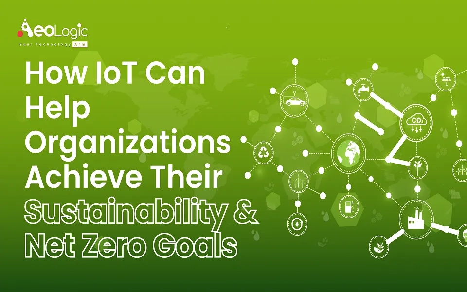 How IoT Can Help Organizations Achieve Their Sustainability & Net Zero Goals