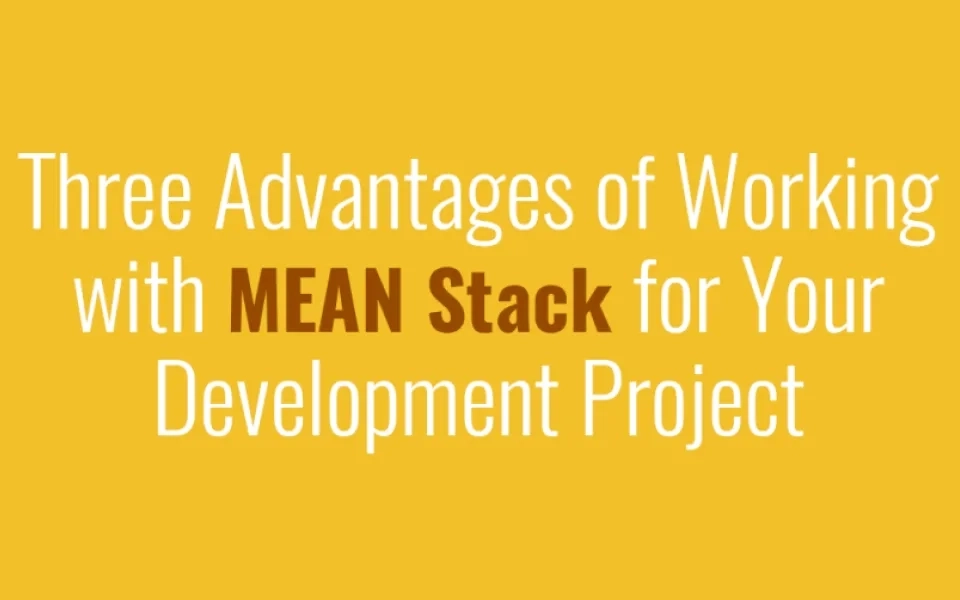 Three Advantages of Working with MEAN Stack for Your Development Project