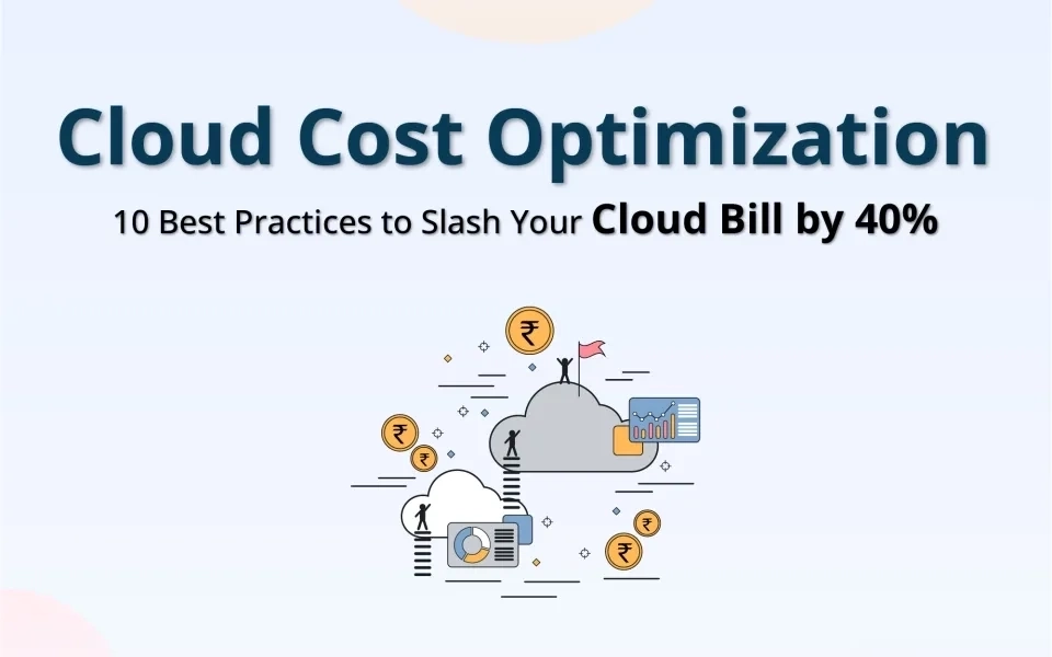 Cloud Cost Optimization - 10 Best Practices to Slash Your Cloud Bill by 40%