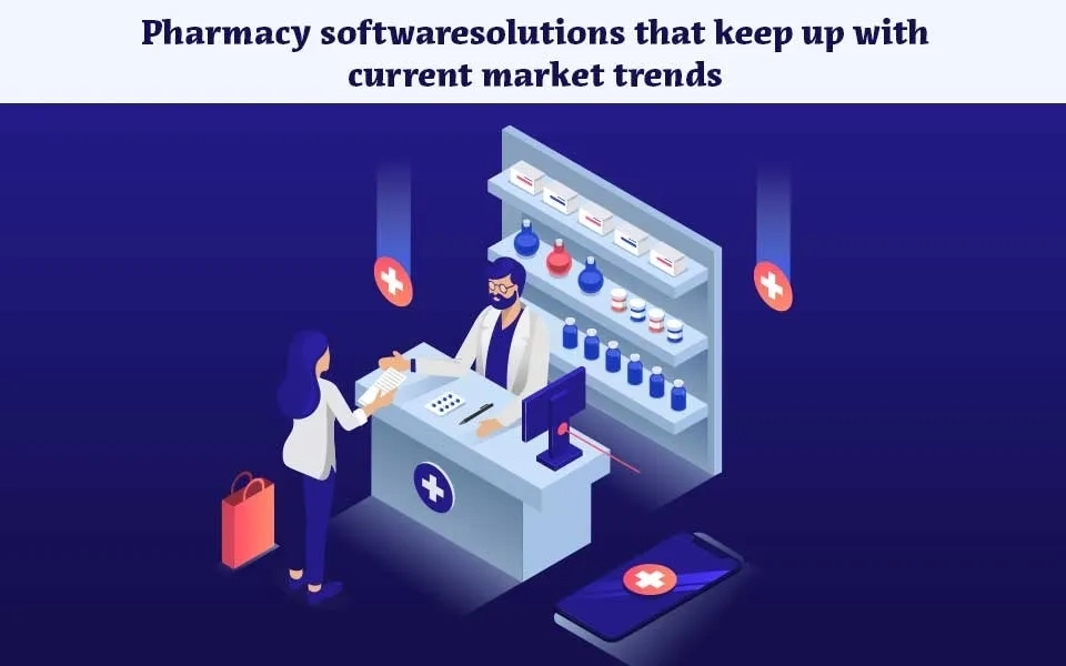Intelligent Pharmacy Software Solutions That Connect Your Pharmacy With Current Market Trends