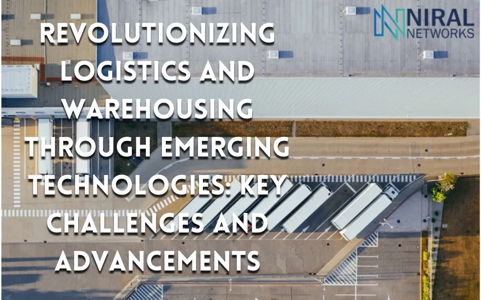 Revolutionizing Logistics and Warehousing through Emerging Technologies: Key Challenges and Advancements