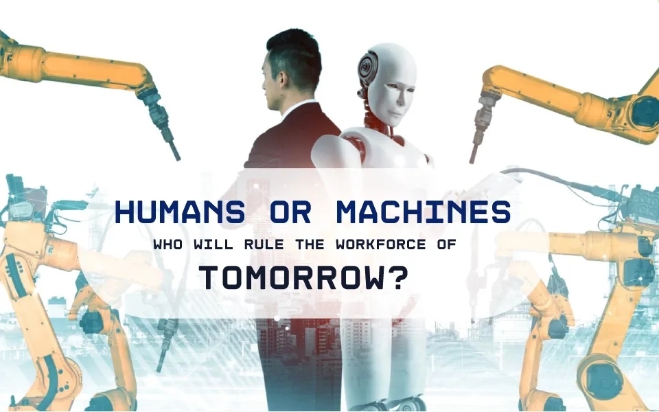 Humans or Machines: Who Will Rule the Workforce of Tomorrow?