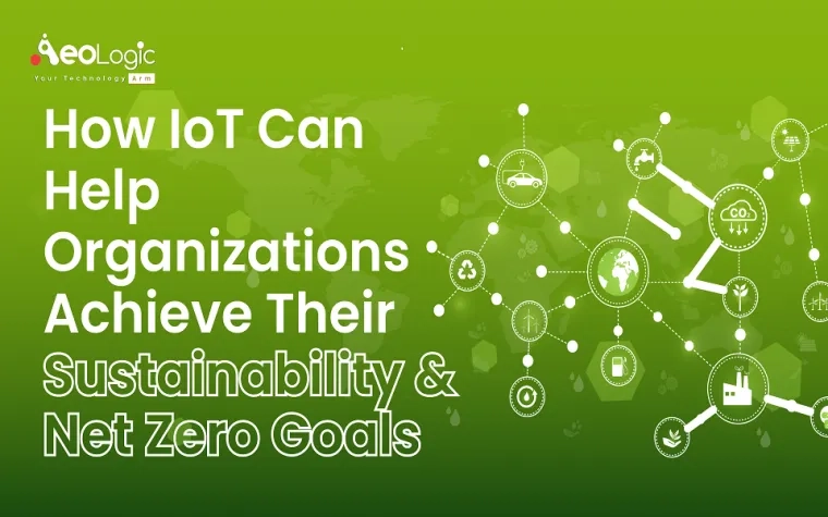 How IoT Can Help Organizations Achieve Their Sustainability & Net Zero Goals