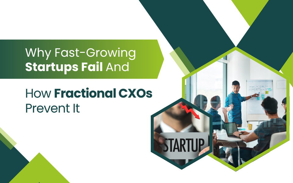 Why Fast-Growing Startups Fail and How Fractional CXOs Prevent It