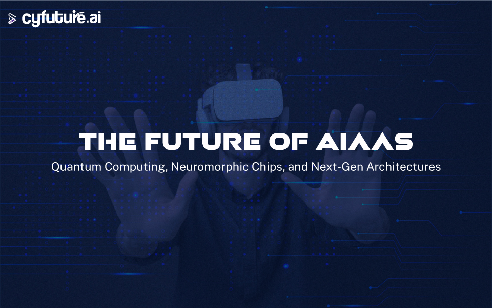 The Future of AIaaS: Quantum Computing, Neuromorphic Chips, and Next-Gen Architectures