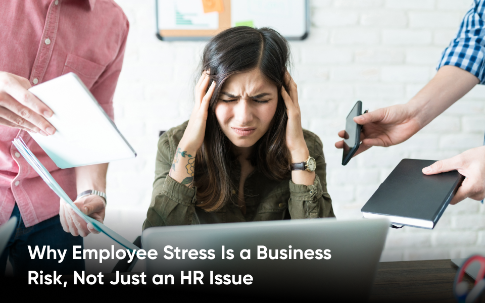 Why Employee Stress Is a Business Risk, Not Just an HR Issue