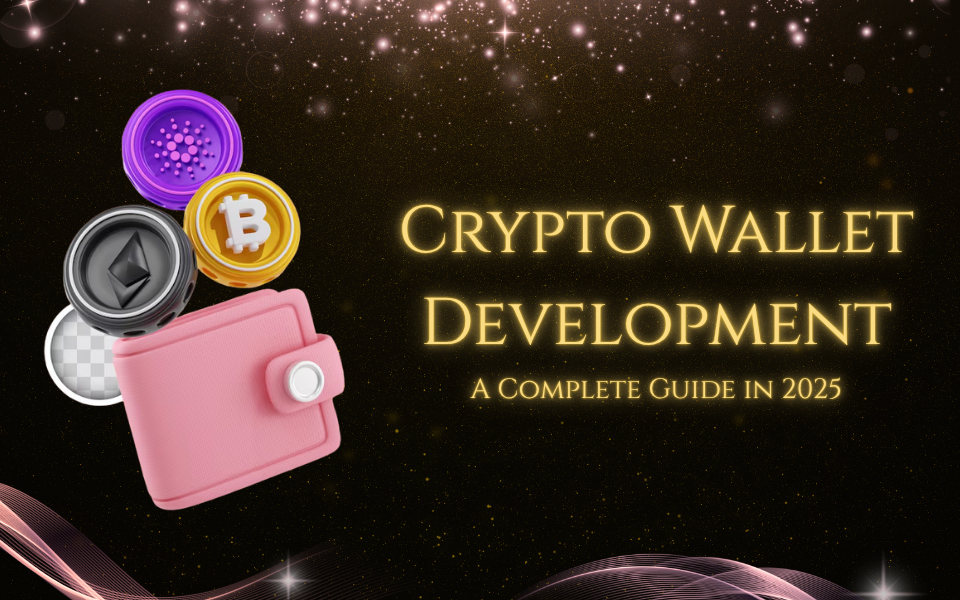 Crypto Wallet Development: A Complete Guide in 2025