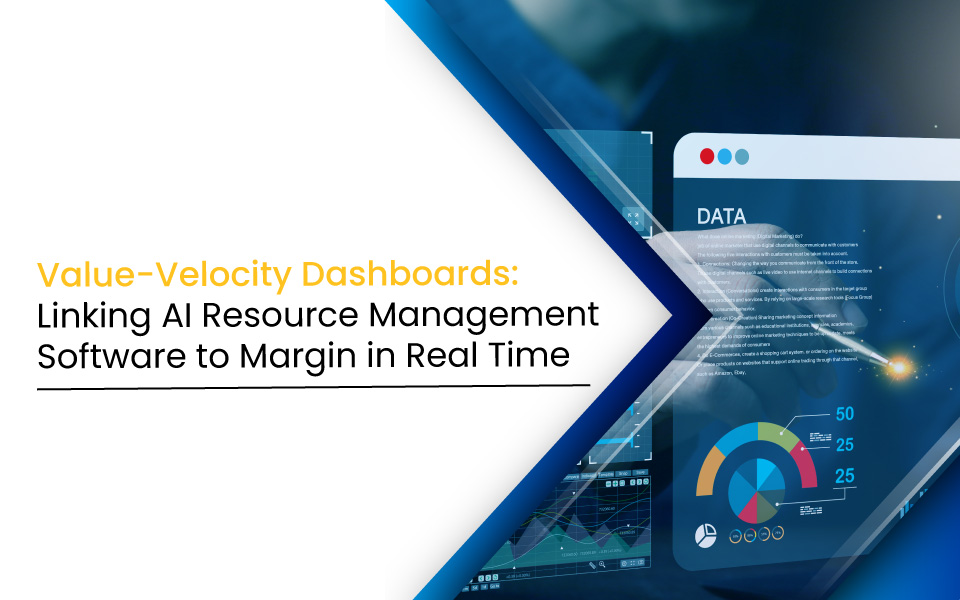 Value-Velocity Dashboards: Linking AI Resource Management Software to Margin in Real Time 