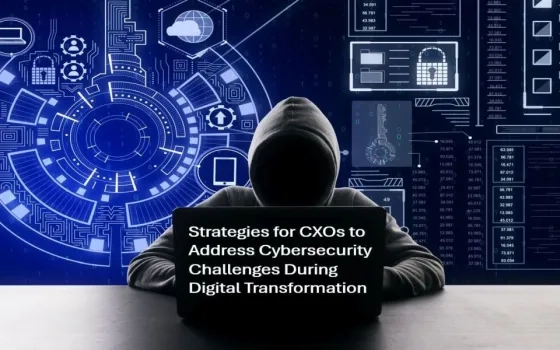 9 Strategies for CXOs to Address Cybersecurity Challenges During Digital Transformation