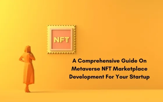 A Comprehensive Guide On Metaverse NFT Marketplace Development For Your Startup