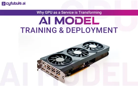 Why GPU as a Service is Transforming AI Model Training and Deployment