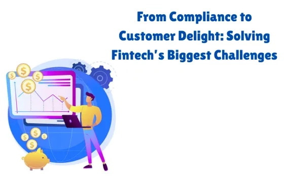 From Compliance to Customer Delight: Solving Fintech’s Biggest Challenges