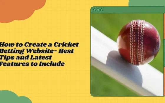 How to Create a Cricket Betting Website- Best Tips and Latest Features to Include