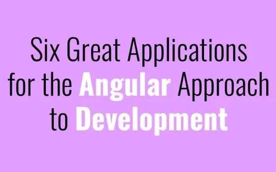 Six Great Applications for the Angular Approach to Development