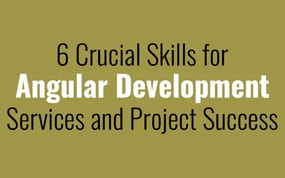  6 Crucial Skills for Angular Development Services and Project Success