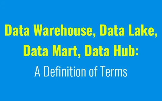 Data Warehouse, Data Lake, Data Mart, Data Hub A Definition of Terms