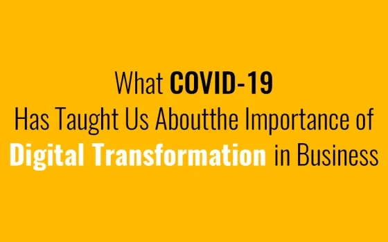  What COVID-19 Has Taught Us About the Importance of Digital Transformation in Business