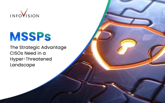 MSSPs: The Strategic Advantage CISOs Need in a Hyper-Threatened Landscape
