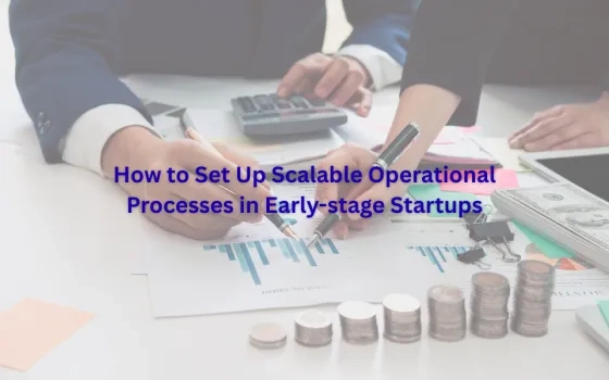 How to Set Up Scalable Operational Processes in Early-stage Startups