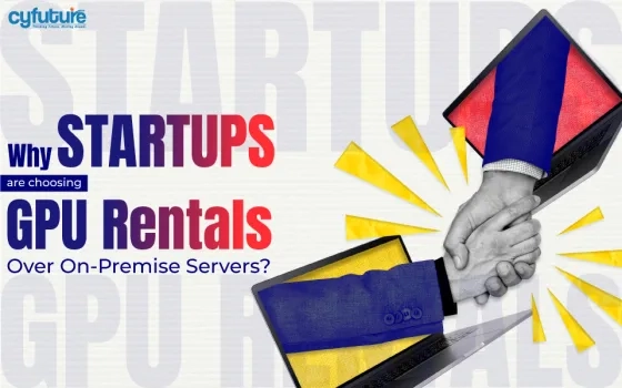Why Startups Are Choosing GPU Rentals Over On-Premise Servers?
