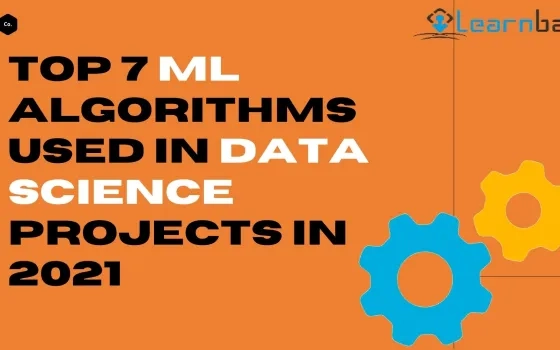 Top 7 ML Algorithms Used In Data Science Projects In 2022