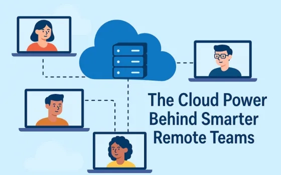 The Cloud Power Behind Smarter Remote Teams