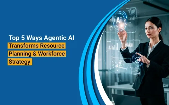 Top 5 Ways Agentic AI Transforms Resource Planning and Workforce Strategy 