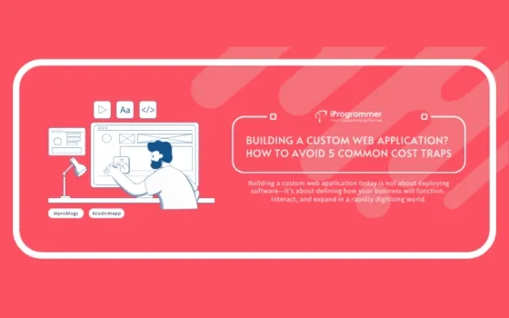 Building a Custom Web Application? How to Avoid 5 Common Cost Traps