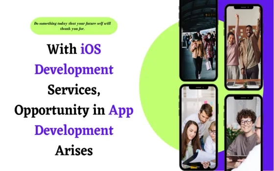 With iOS Development Services, Opportunity in App Development Arises